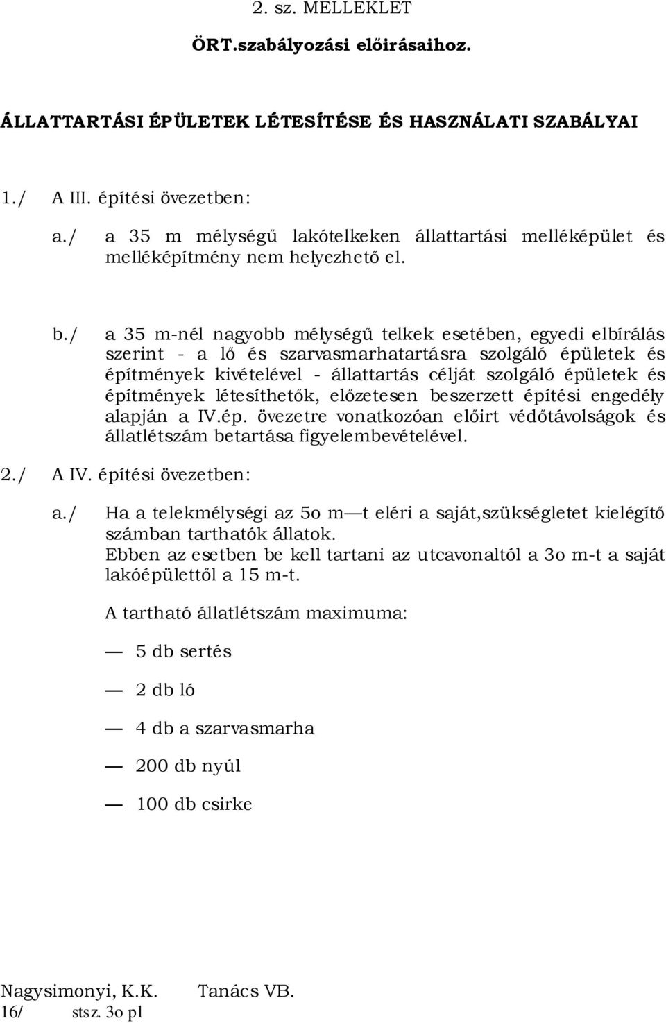 / a 35 m-nél nagyobb mélységű telkek esetében, egyedi elbírálás szerint - a lő és szarvasmarhatartásra szolgáló épületek és építmények kivételével - állattartás célját szolgáló épületek és építmények