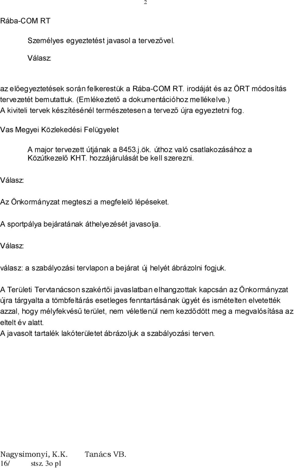 úthoz való csatlakozásához a Közútkezelő KHT. hozzájárulását be kell szerezni. Válasz: Az Önkormányzat megteszi a megfelelő lépéseket. A sportpálya bejáratának áthelyezését javasolja.