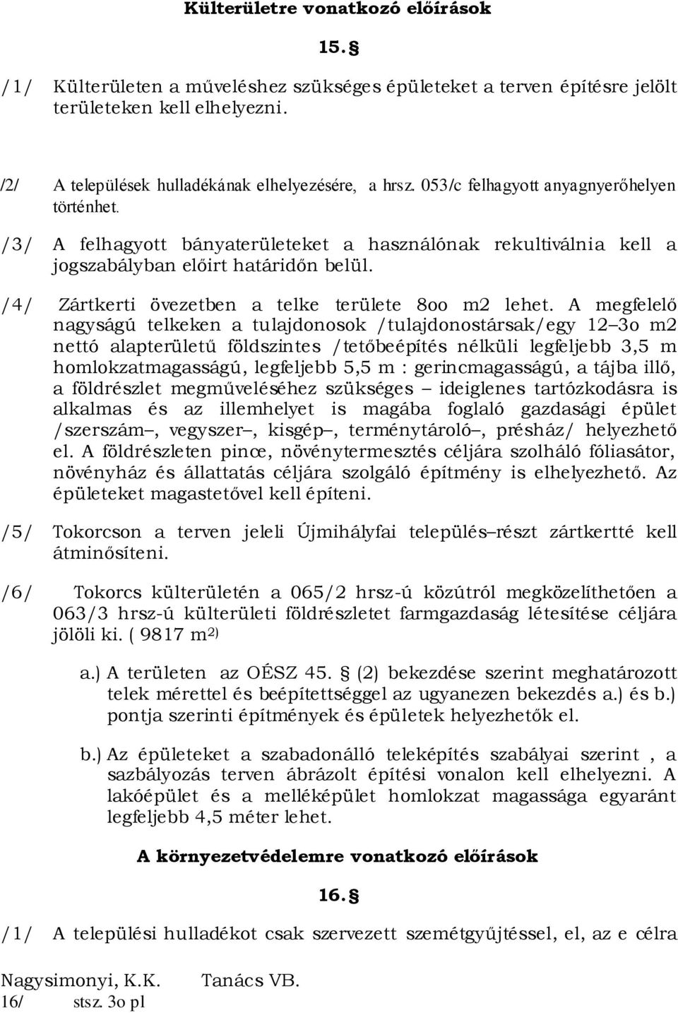 /4/ Zártkerti övezetben a telke területe 8oo m2 lehet.