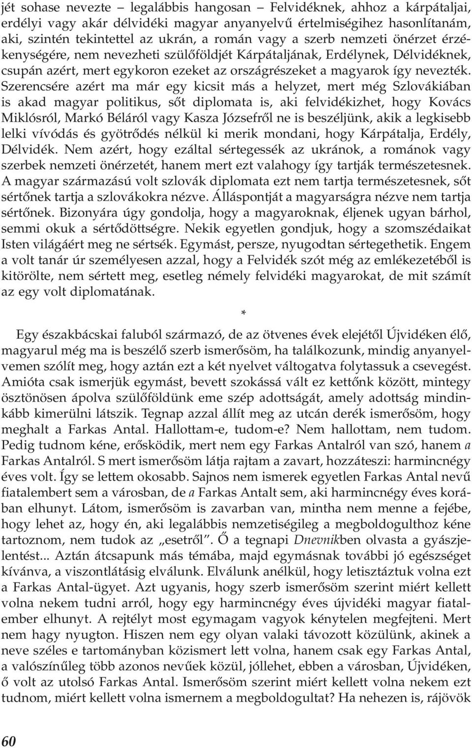 Szerencsére azért ma már egy kicsit más a helyzet, mert még Szlovákiában is akad magyar politikus, sőt diplomata is, aki felvidékizhet, hogy Kovács Miklósról, Markó Béláról vagy Kasza Józsefről ne is