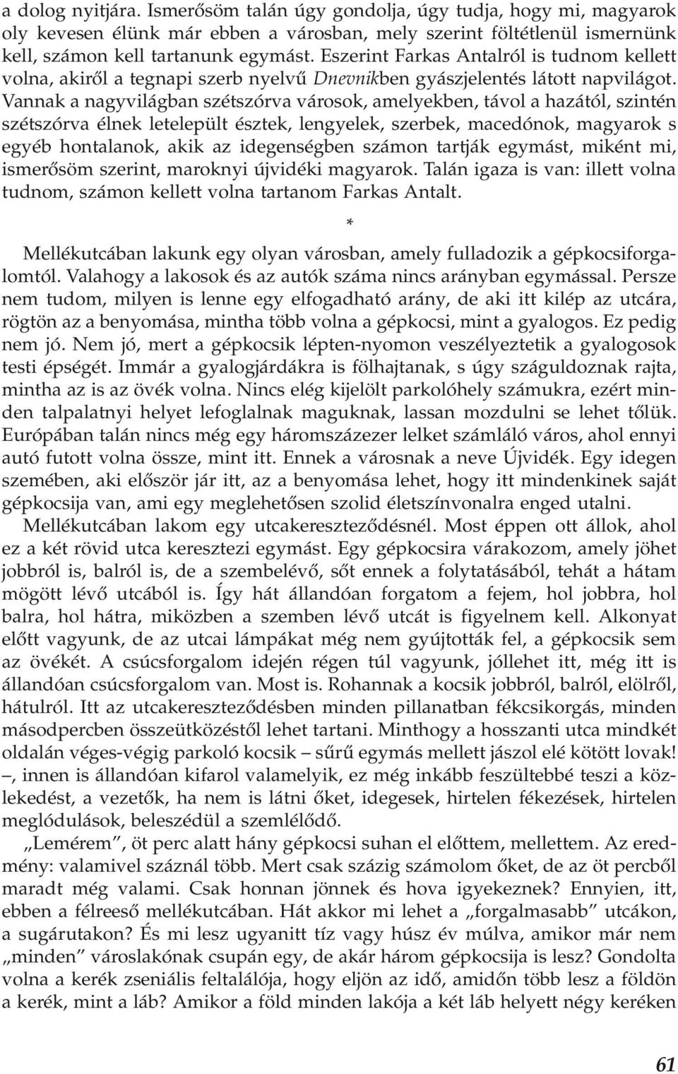 Vannak a nagyvilágban szétszórva városok, amelyekben, távol a hazától, szintén szétszórva élnek letelepült észtek, lengyelek, szerbek, macedónok, magyarok s egyéb hontalanok, akik az idegenségben