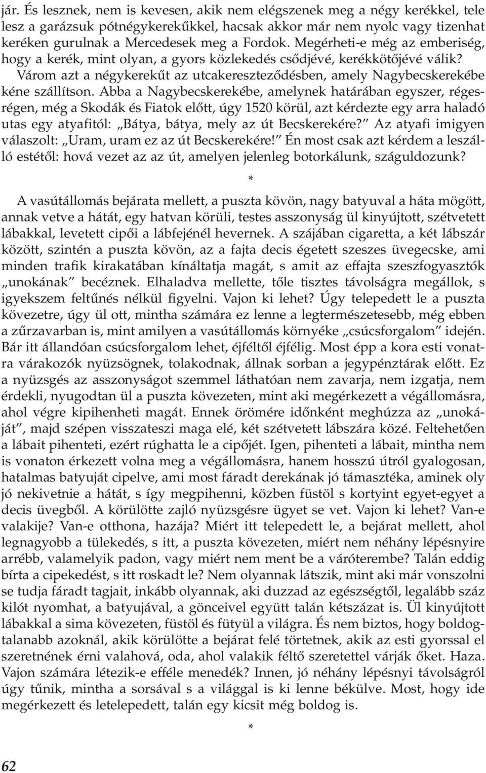 Abba a Nagybecskerekébe, amelynek határában egyszer, régesrégen, még a Skodák és Fiatok előtt, úgy 1520 körül, azt kérdezte egy arra haladó utas egy atyafitól: Bátya, bátya, mely az út Becskerekére?