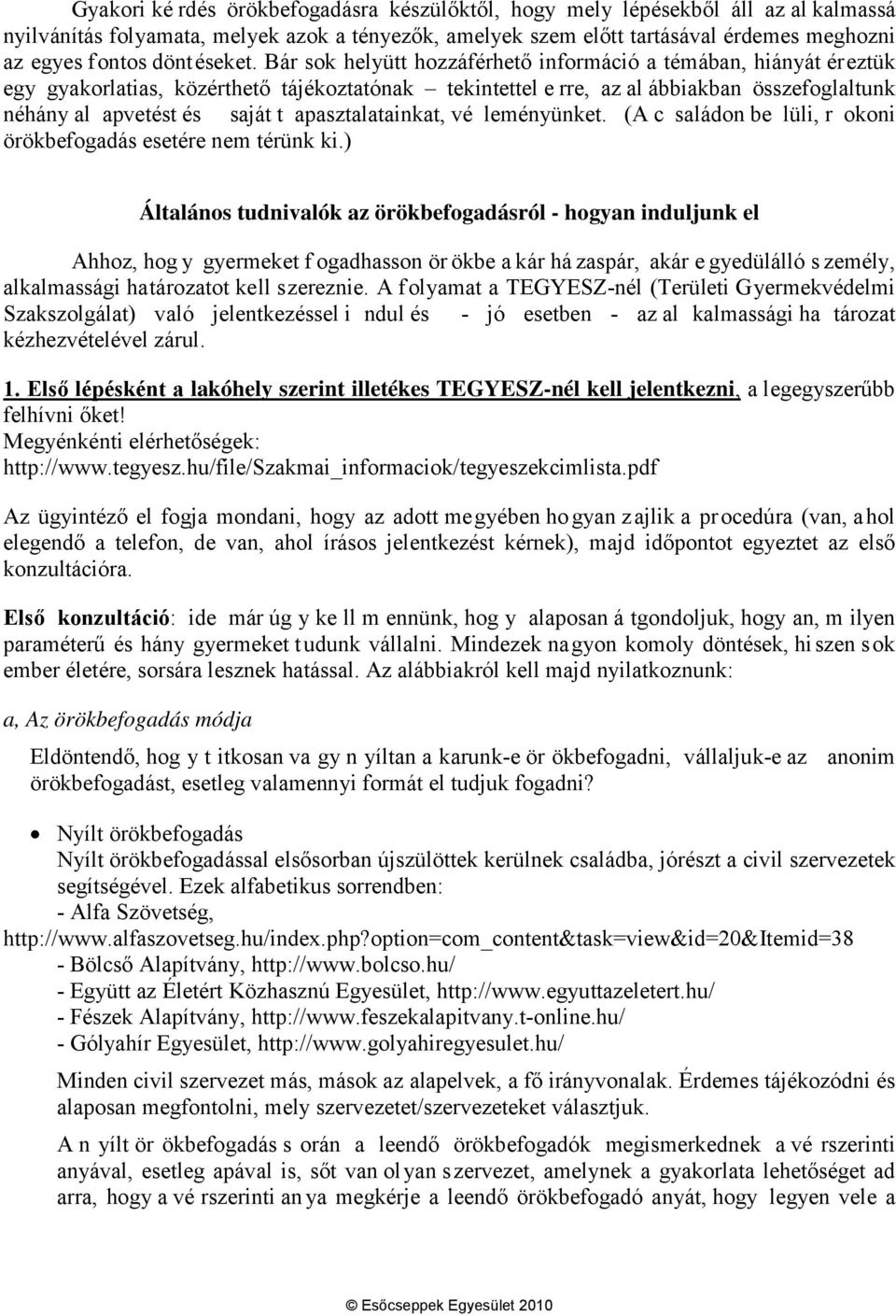 Bár sok helyütt hozzáférhető információ a témában, hiányát éreztük egy gyakorlatias, közérthető tájékoztatónak tekintettel e rre, az al ábbiakban összefoglaltunk néhány al apvetést és saját t