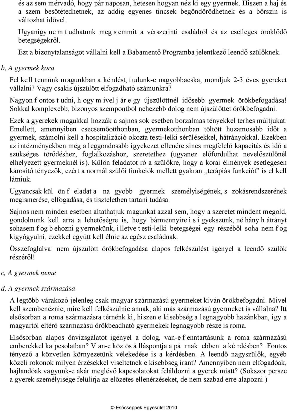 b, A gyermek kora Fel ke ll t ennünk m agunkban a ké rdést, t udunk-e nagyobbacska, mondjuk 2-3 éves gyereket vállalni? Vagy csakis újszülött elfogadható számunkra?