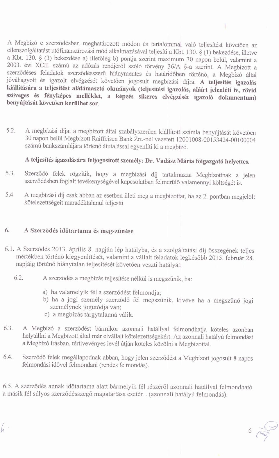 A Megbízott a szerződéses feladatok szerződésszerű hiánymentes és határidőben történő, a Megbízó által jóváhagyott és igazolt elvégzését követően jogosult megbízási díjra.