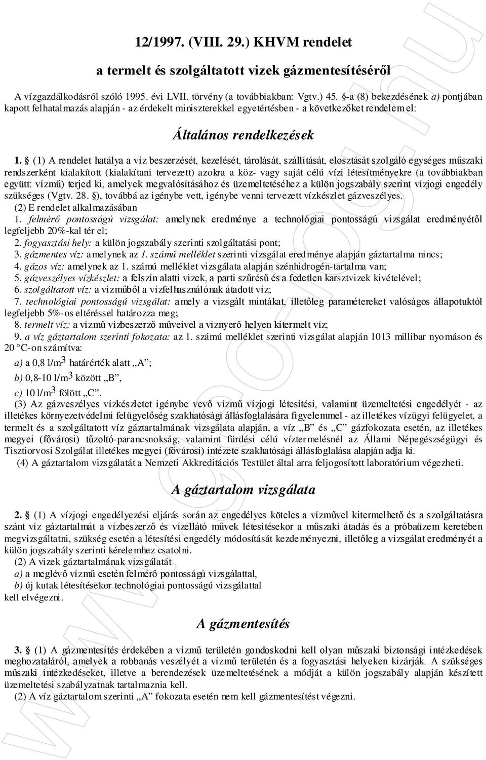 (1) A rendelet hatálya a víz beszerzését, kezelését, tárolását, szállítását, elosztását szolgáló egységes mőszaki rendszerként kialakított (kialakítani tervezett) azokra a köz- vagy saját célú vízi