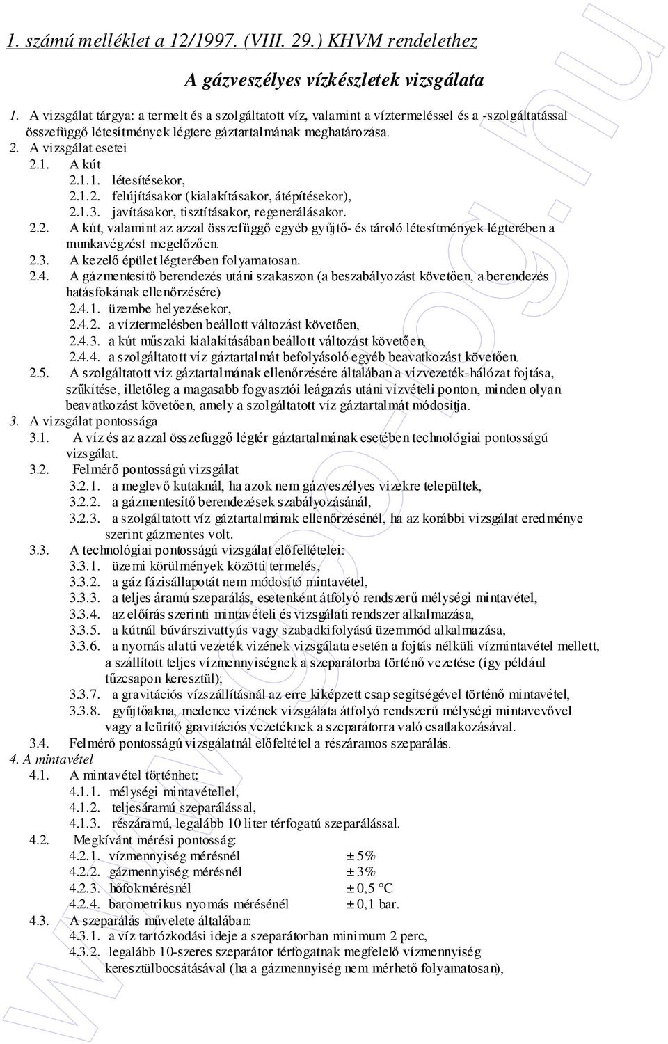 1.1. létesítésekor, 2.1.2. felújításakor (kialakításakor, átépítésekor), 2.1.3. javításakor, tisztításakor, regenerálásakor. 2.2. A kút, valamint az azzal összefüggı egyéb győjtı- és tároló létesítmények légterében a munkavégzést megelızıen.