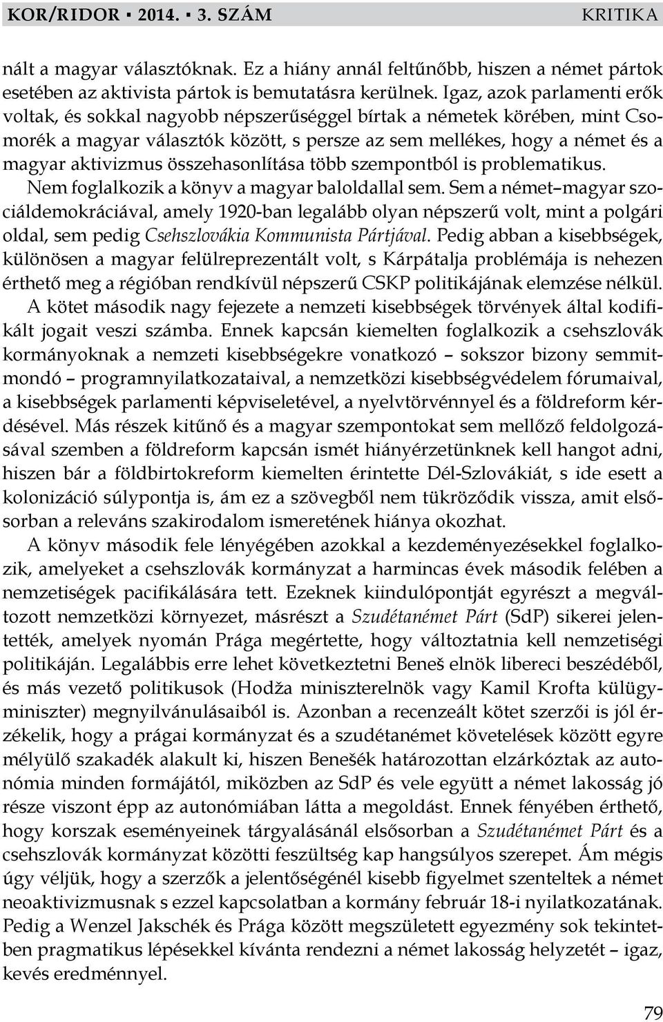 összehasonlítása több szempontból is problematikus. Nem foglalkozik a könyv a magyar baloldallal sem.