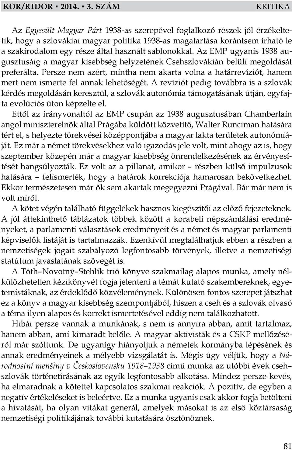 használt sablonokkal. Az EMP ugyanis 1938 augusztusáig a magyar kisebbség helyzetének Csehszlovákián belüli megoldását preferálta.