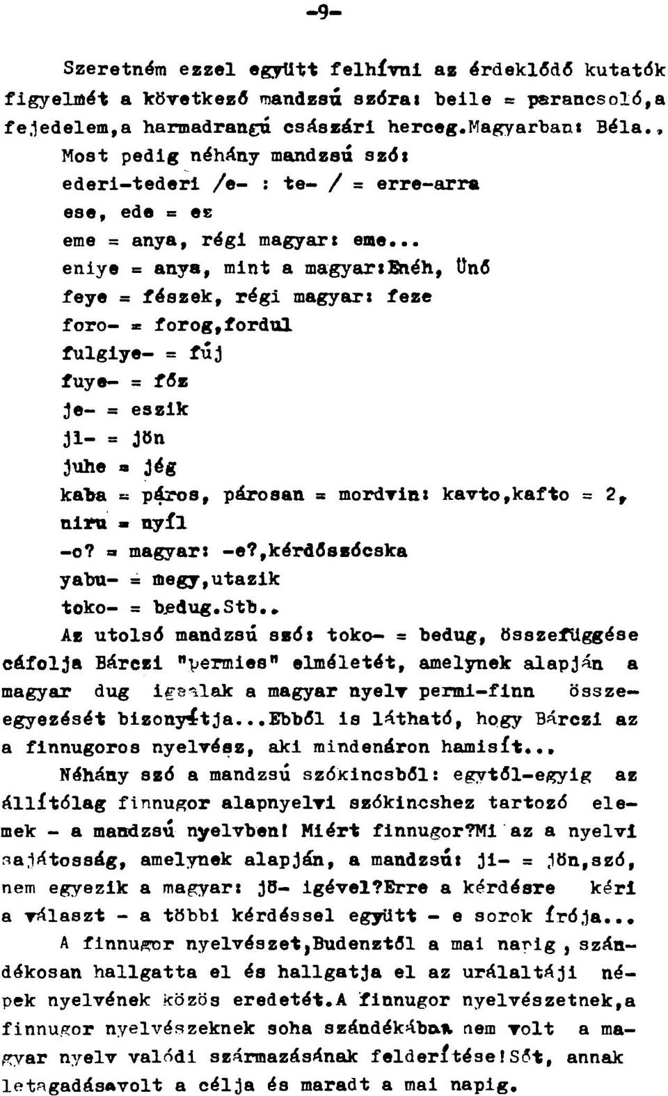 .. eniye = anya, mint a magyarisnéh, ünő feye = fészek, régi magyar: feze foro- * forog,fordul fulglye- = fúj fuye- = főz ;Je- = eszik jl- = Jön Juhe a Jég kaim s páros, párosán = mordrin: ka-v