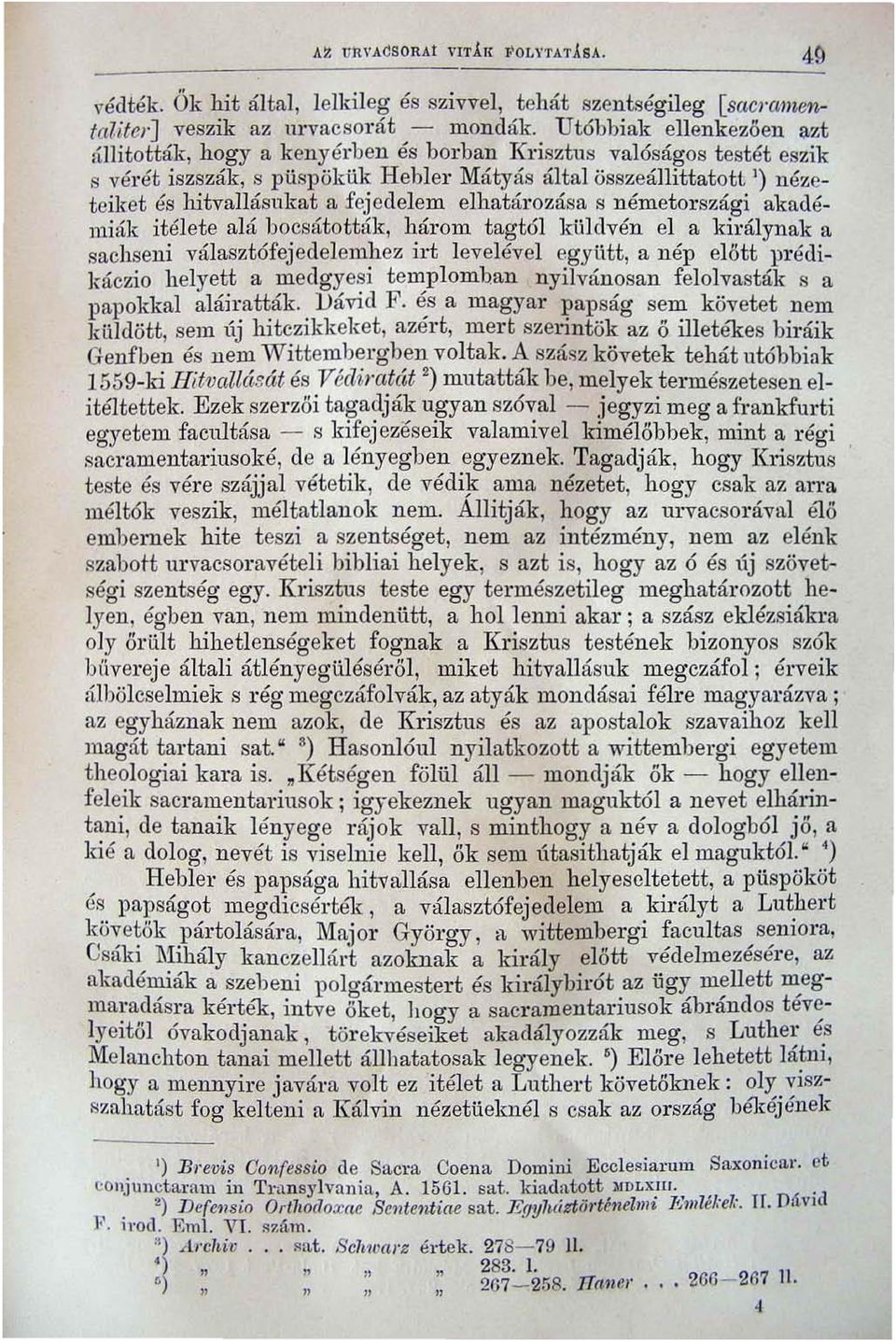 k, s püspökiik Hebler Mátyás által összeállittatott ') nézeteiket és hitvallásukat a fejedelem elhatározása s németországi akadémiák itélete alá bocsátották, három tagt61 küldvén el a királynak a