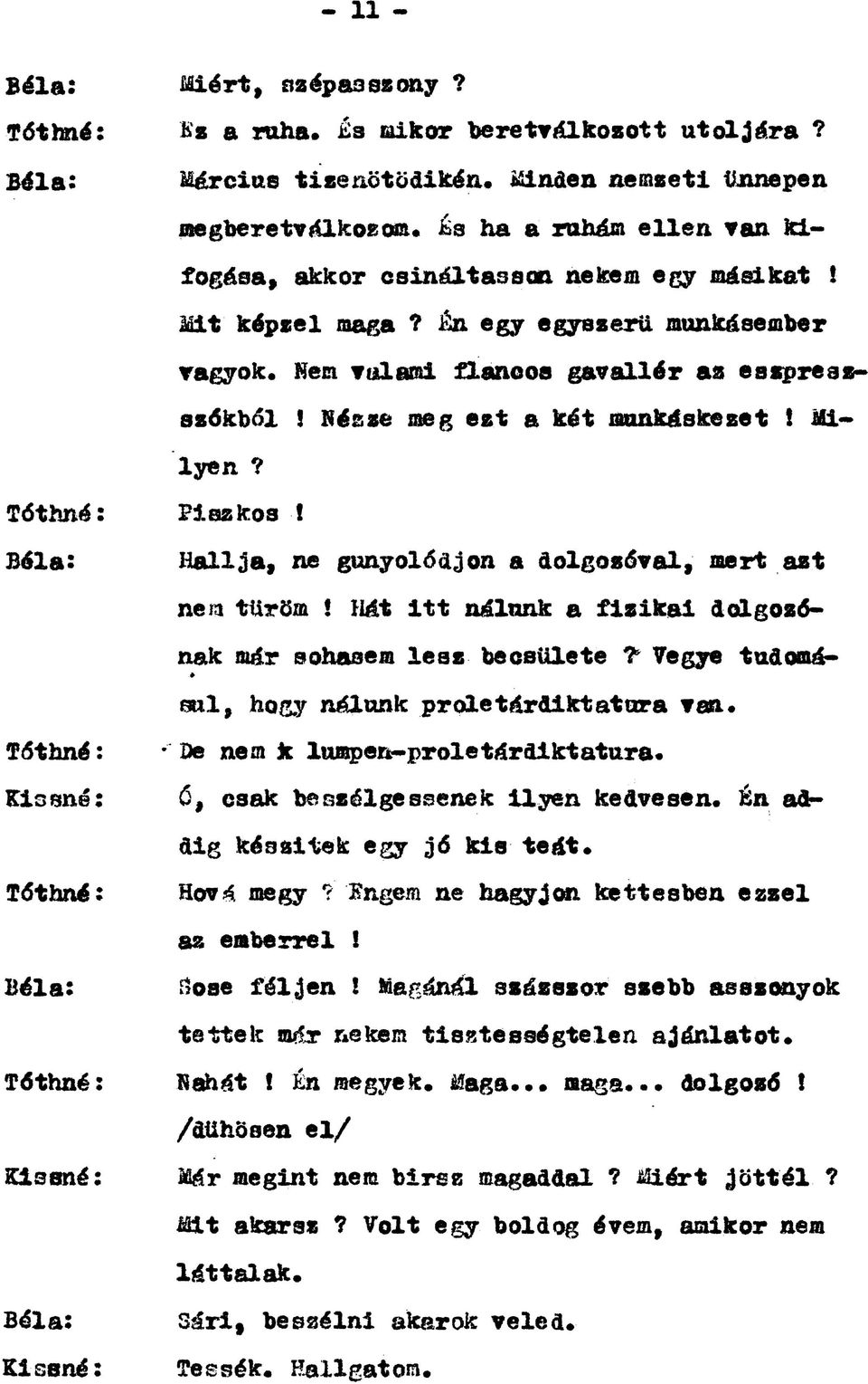 Nem valami flancos gavallér az eszpreazszőkből! Nésze meg est a két munkáskezet! Mi* lyen? Piszkos! Hallja, ne gúnyolódjon a dolgozóval, mert azt nem tűröm!