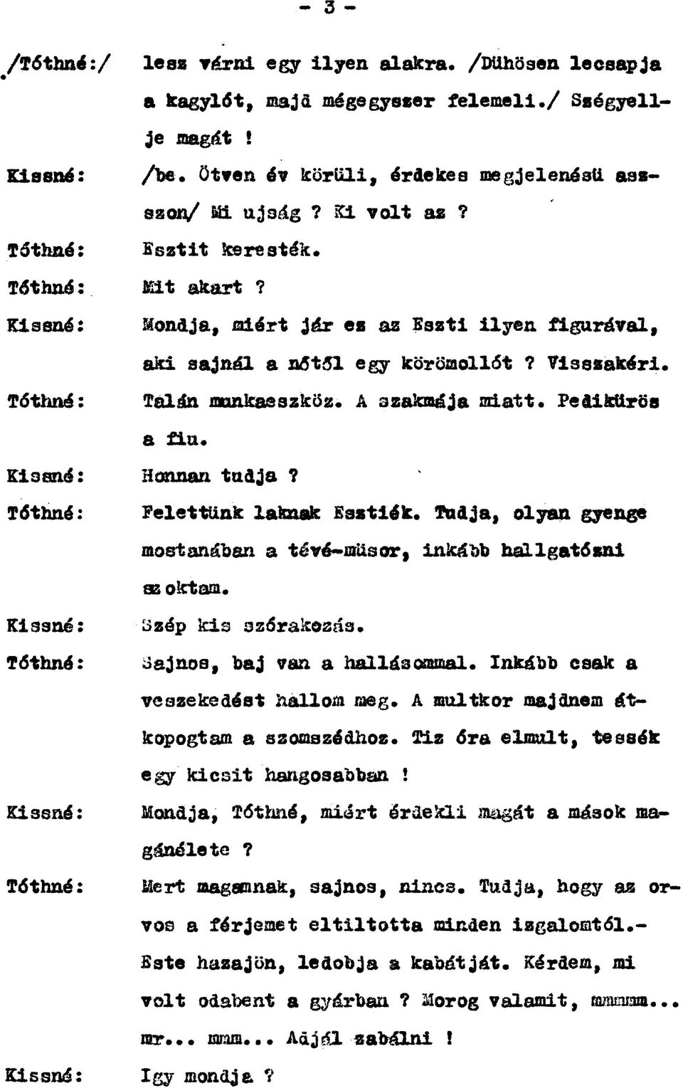Pedikűrös a fiú* Eissné: Honnan tudja? Felettünk laknak Esztiék. Tudja, olyan gyenge mostanában a tévé-müsor, inkább hal Igatő zni szoktam* TŐthné: 3zép kis szőrakezás. Sajnos, baj van a hallásommal.