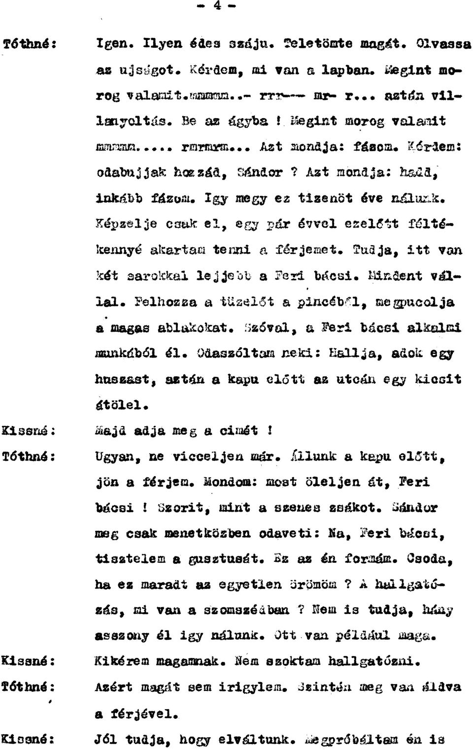 így megy ez tizenöt éve nálurjc«képzelje csak el, egy pár évvel eselítt féltékennyé akartad tenni a férjemet, íiiá ja, itt van két sarokkal lejjebb a Peri bácsi.