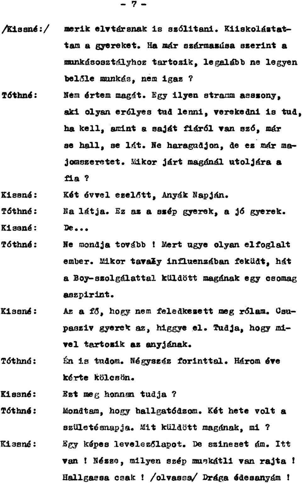 Mikor járt magánál utoljára a fia? Kiaané: Két évvel ezelőtt, Anyák Napján. Na látja. Ez az a szép gyerek, a jő gyerek. B e... Ne mondja tovább! Mert ugye olyan elfoglalt ember.