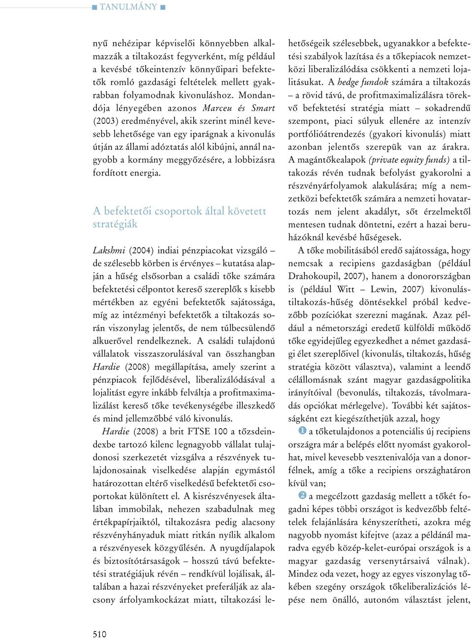 Mon dan - dó ja lé nye gé ben azo nos Marceu és Smart (2003) ered mé nyé vel, akik sze rint mi nél ke ve - sebb le he tõ sé ge van egy ipar ág nak a ki vo nu lás út ján az ál la mi adóz ta tás alól