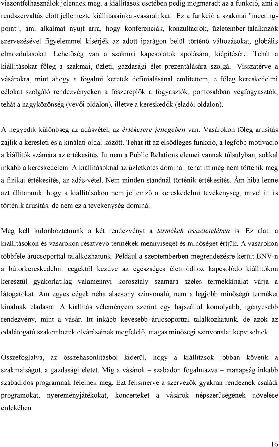 globális elmozdulásokat. Lehetőség van a szakmai kapcsolatok ápolására, kiépítésére. Tehát a kiállításokat főleg a szakmai, üzleti, gazdasági élet prezentálására szolgál.