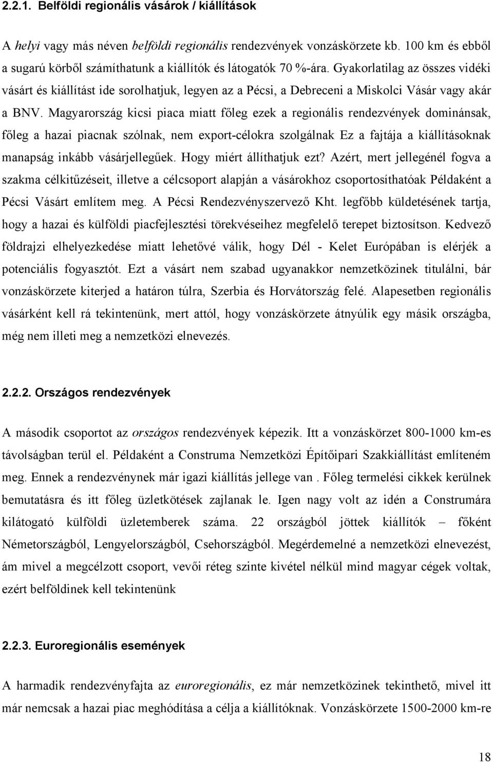 Gyakorlatilag az összes vidéki vásárt és kiállítást ide sorolhatjuk, legyen az a Pécsi, a Debreceni a Miskolci Vásár vagy akár a BNV.