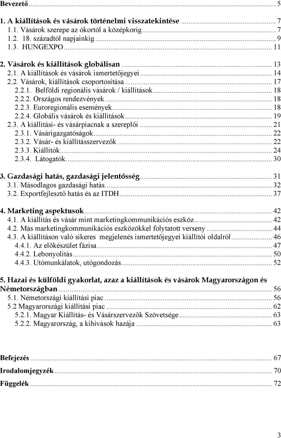 .. 18 2.2.3. Euroregionális események... 18 2.2.4. Globális vásárok és kiállítások... 19 2.3. A kiállítási- és vásárpiacnak a szereplői... 21 2.3.1. Vásárigazgatóságok... 22 2.3.2. Vásár- és kiállításszervezők.