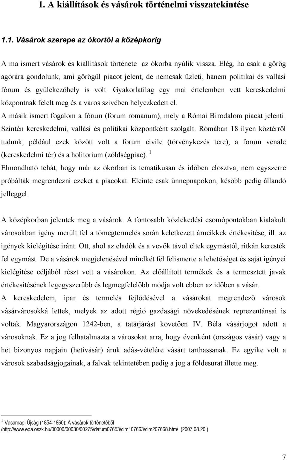 Gyakorlatilag egy mai értelemben vett kereskedelmi központnak felelt meg és a város szívében helyezkedett el. A másik ismert fogalom a fórum (forum romanum), mely a Római Birodalom piacát jelenti.