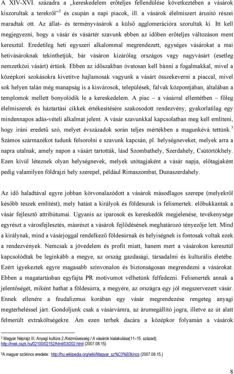 Eredetileg heti egyszeri alkalommal megrendezett, egységes vásárokat a mai hetivásároknak tekinthetjük, bár vásáron kizárólag országos vagy nagyvásárt (esetleg nemzetközi vásárt) értünk.