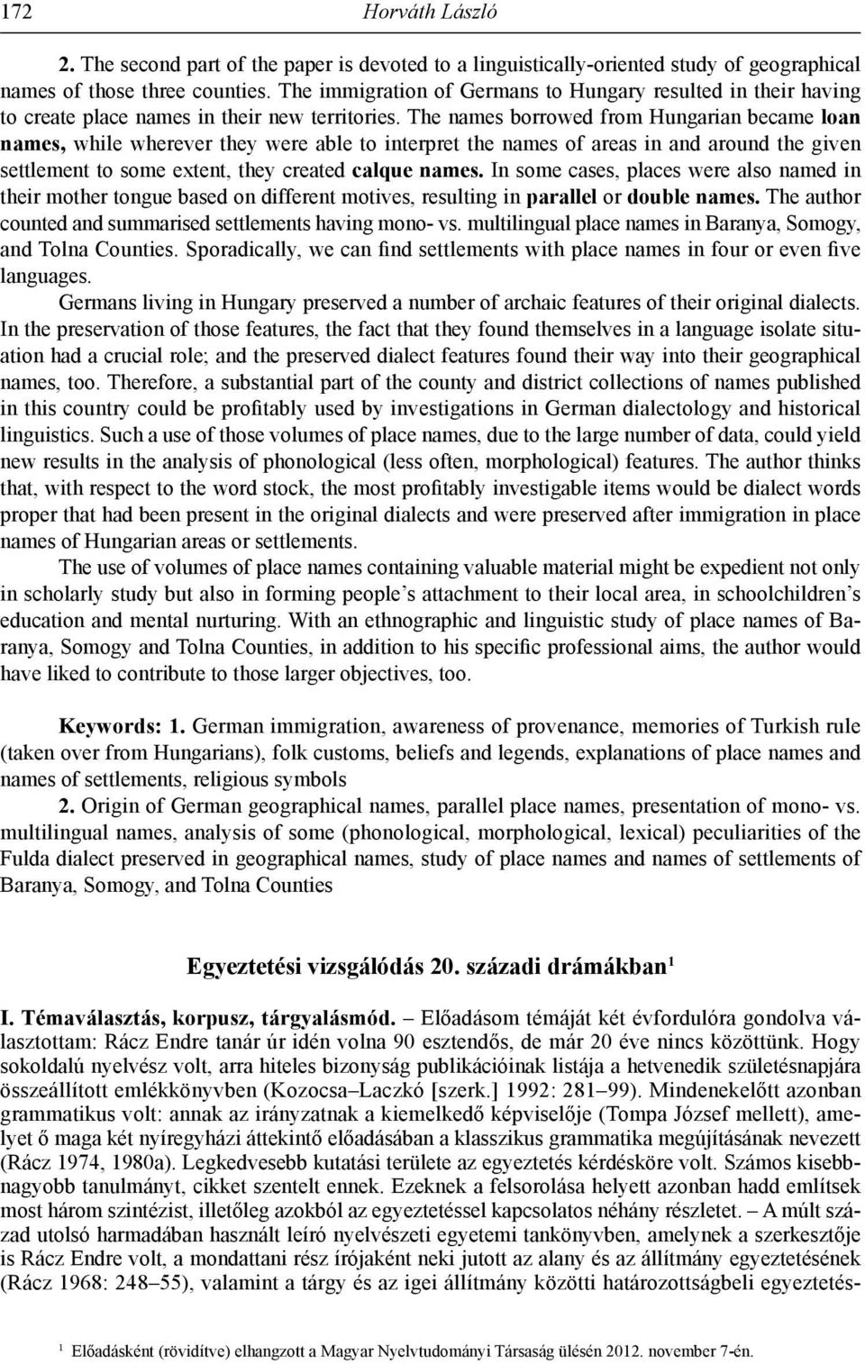 The names borrowed from Hungarian became loan names, while wherever they were able to interpret the names of areas in and around the given settlement to some extent, they created calque names.