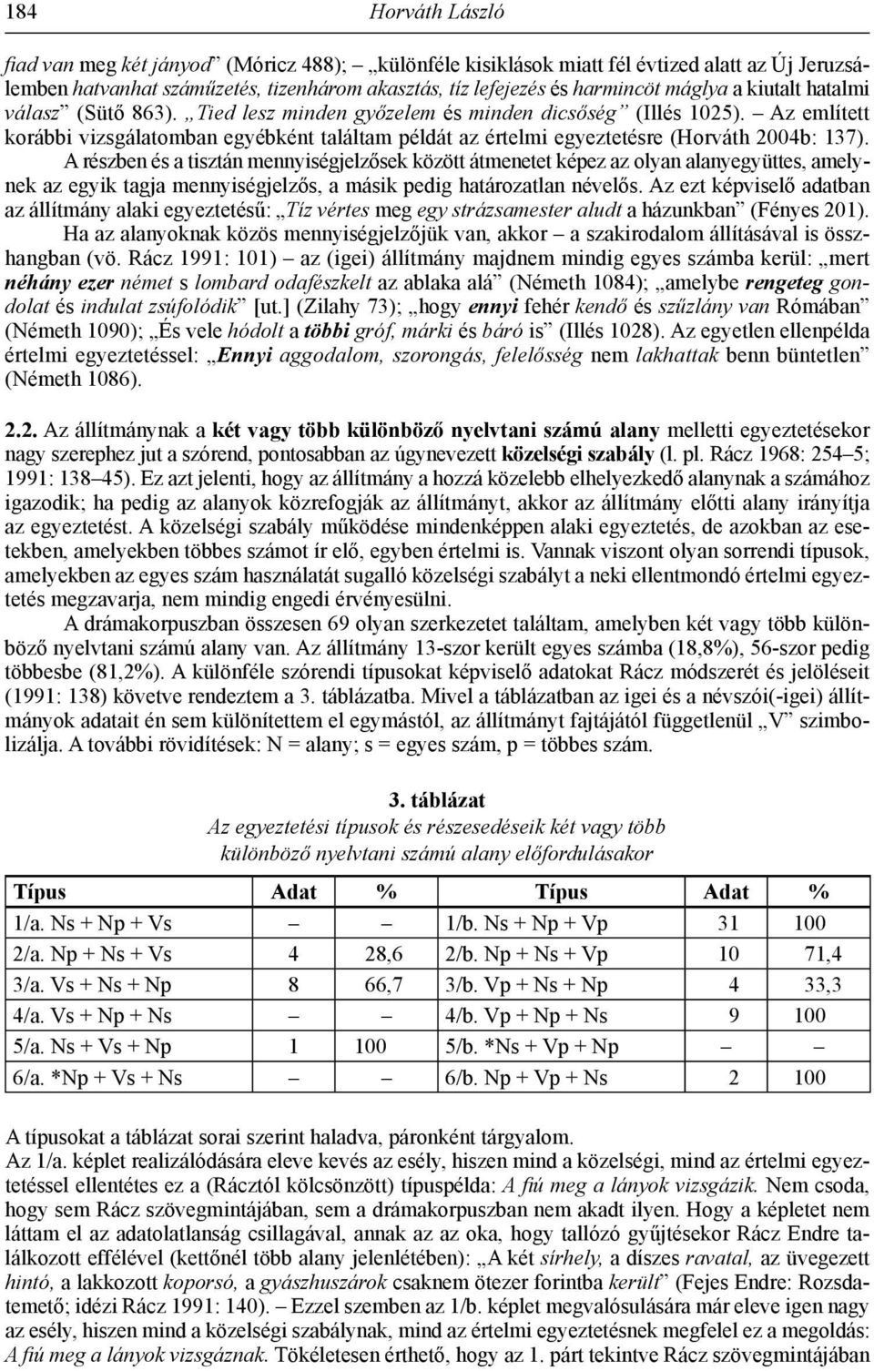 Az említett korábbi vizsgálatomban egyébként találtam példát az értelmi egyeztetésre (Horváth 2004b: 137).