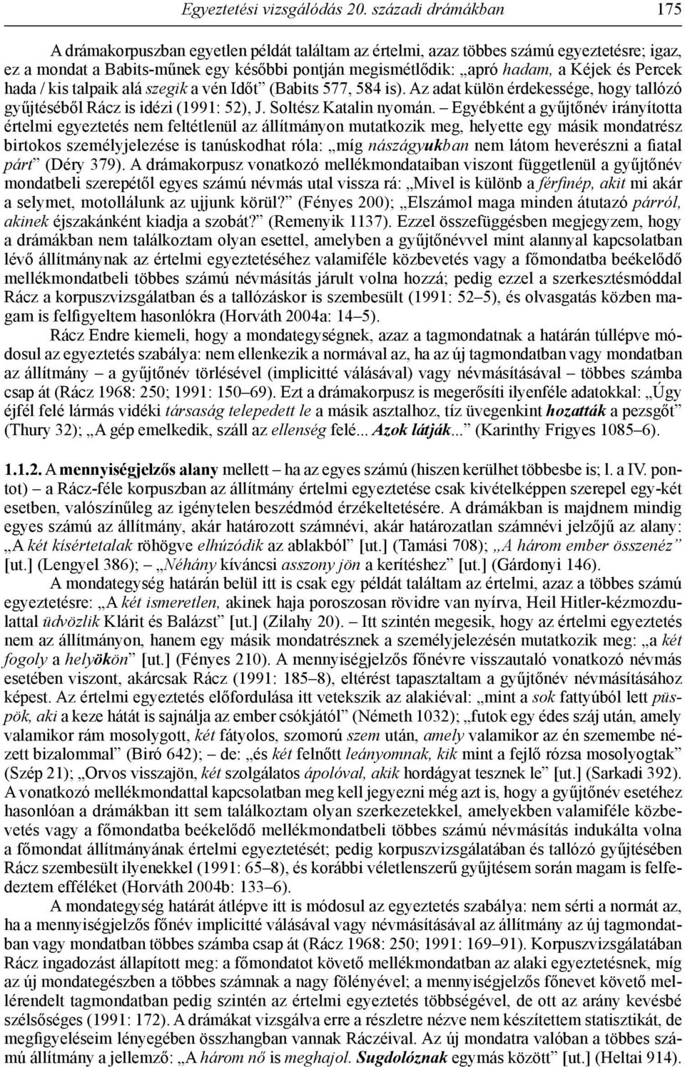 Percek hada / kis talpaik alá szegik a vén Időt (Babits 577, 584 is). Az adat külön érdekessége, hogy tallózó gyűjtéséből Rácz is idézi (1991: 52), J. Soltész Katalin nyomán.