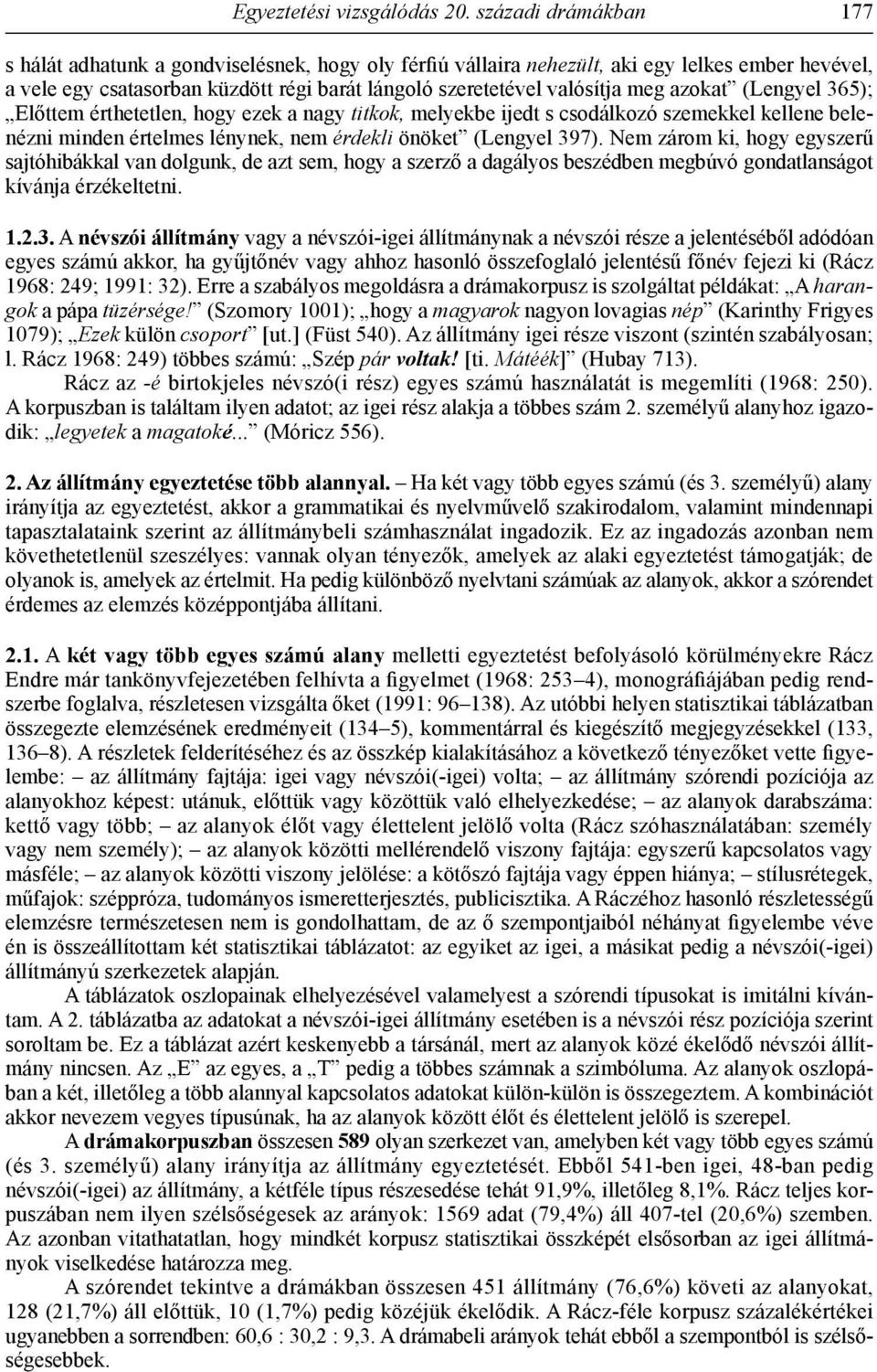 azokat (Lengyel 365); Előttem érthetetlen, hogy ezek a nagy titkok, melyekbe ijedt s csodálkozó szemekkel kellene belenézni minden értelmes lénynek, nem érdekli önöket (Lengyel 397).