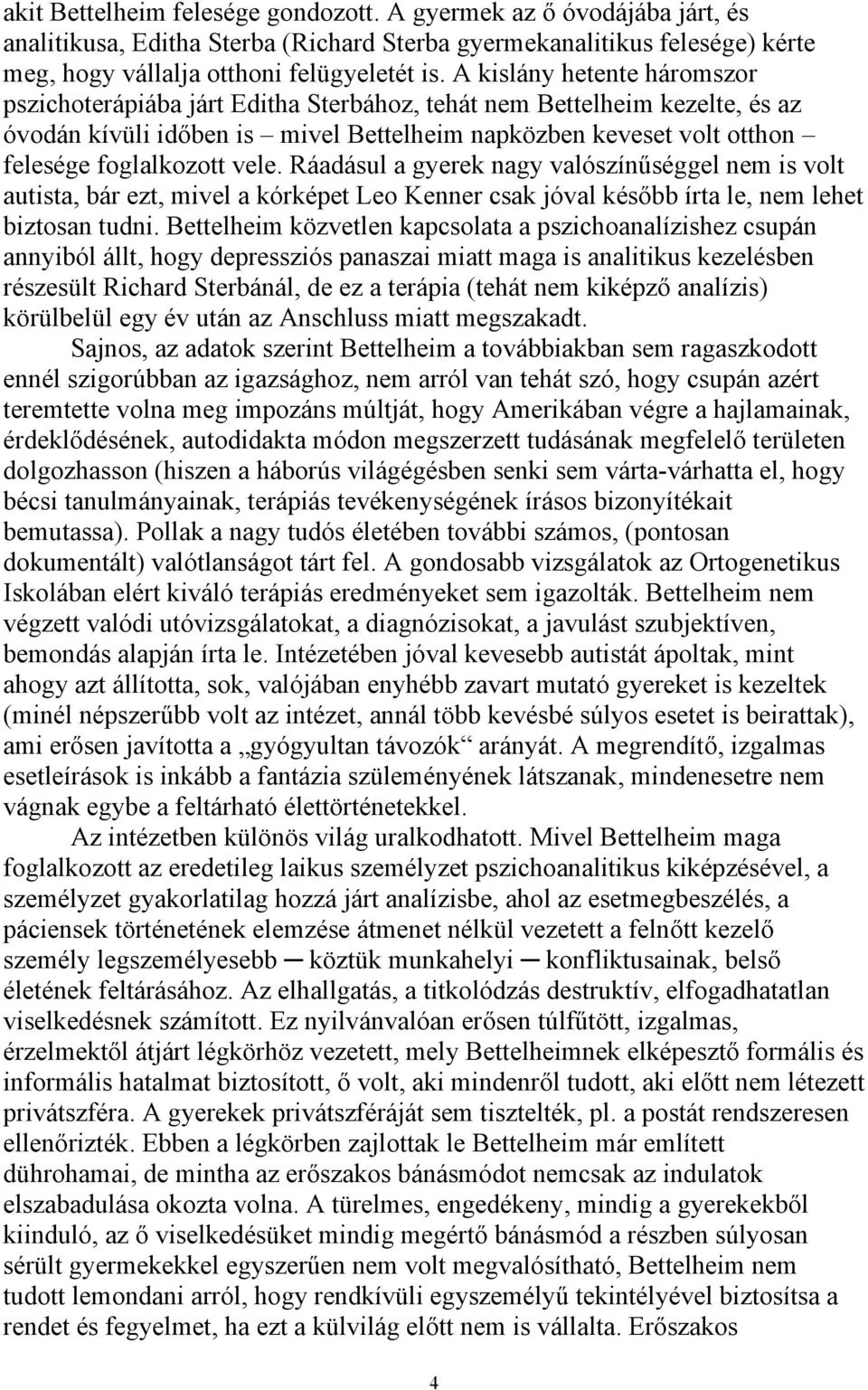 vele. Ráadásul a gyerek nagy valószínűséggel nem is volt autista, bár ezt, mivel a kórképet Leo Kenner csak jóval később írta le, nem lehet biztosan tudni.