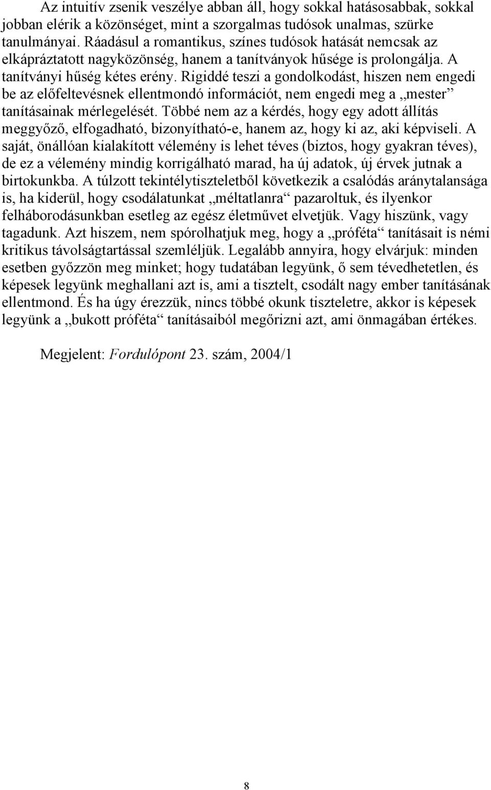 Rigiddé teszi a gondolkodást, hiszen nem engedi be az előfeltevésnek ellentmondó információt, nem engedi meg a mester tanításainak mérlegelését.