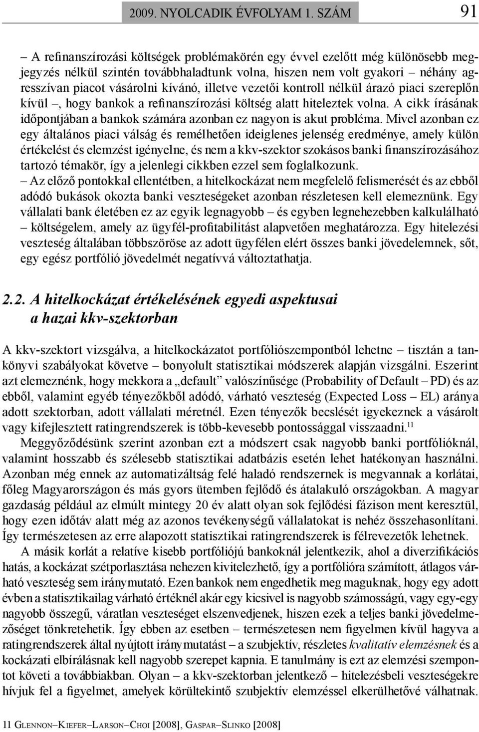 kívánó, illetve vezetői kontroll nélkül árazó piaci szereplőn kívül, hogy bankok a refinanszírozási költség alatt hiteleztek volna.