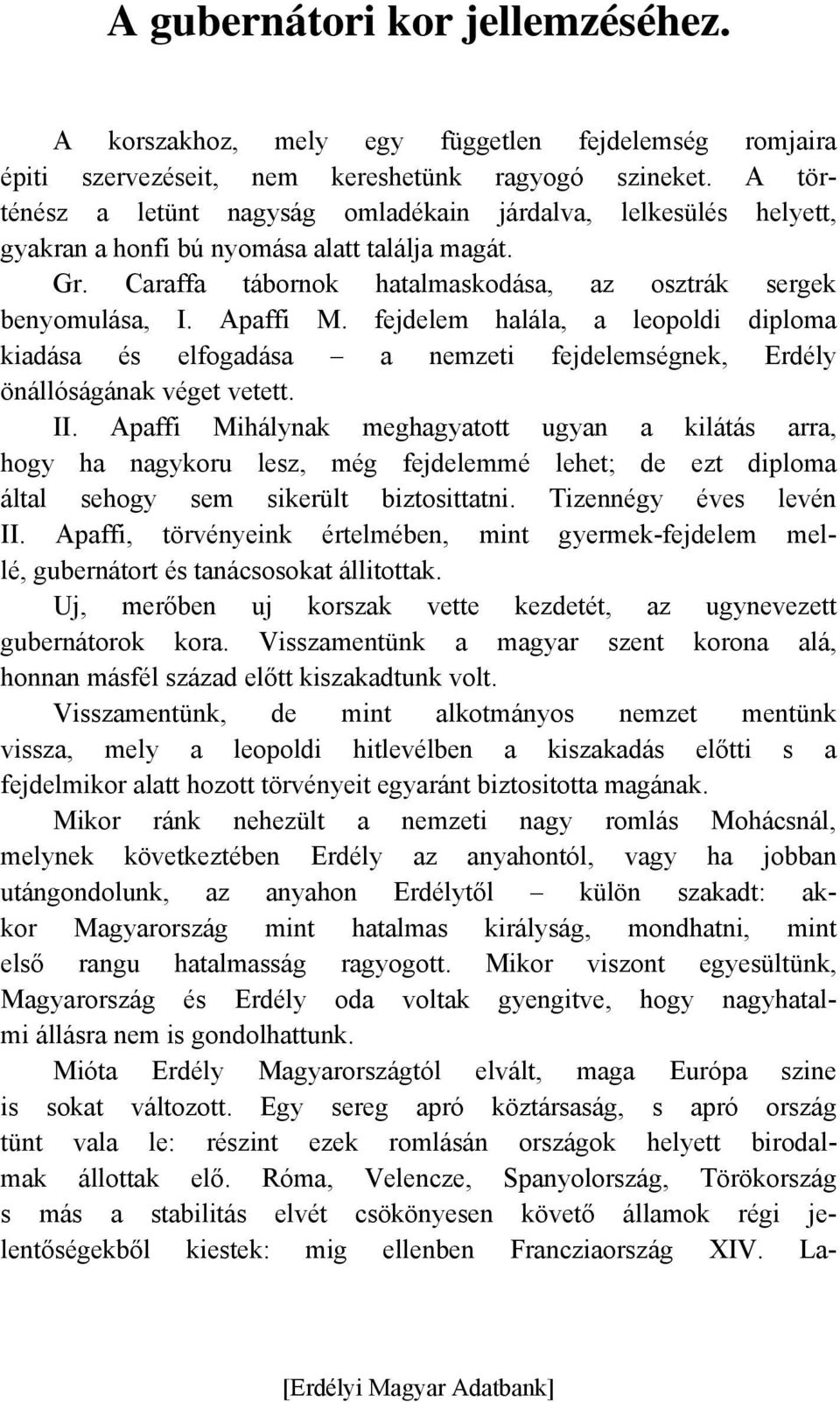 fejdelem halála, a leopoldi diploma kiadása és elfogadása a nemzeti fejdelemségnek, Erdély önállóságának véget vetett. II.