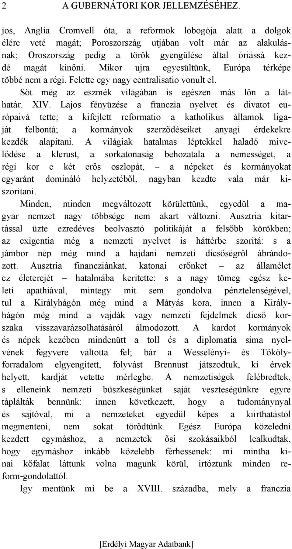 Mikor ujra egyesültünk, Európa térképe többé nem a régi. Felette egy nagy centralisatio vonult el. Sőt még az eszmék világában is egészen más lőn a láthatár. XIV.