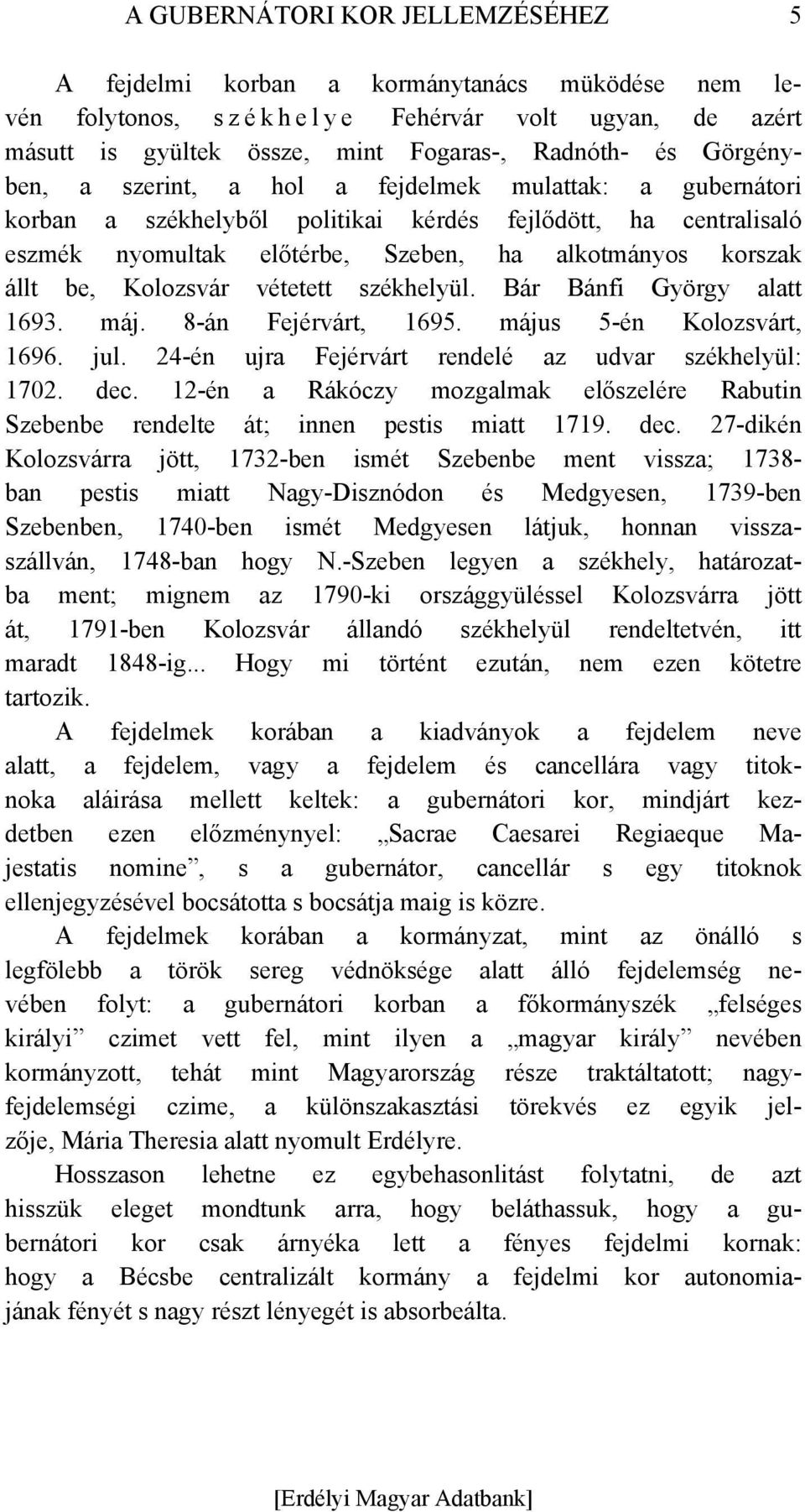 Kolozsvár vétetett székhelyül. Bár Bánfi György alatt 1693. máj. 8-án Fejérvárt, 1695. május 5-én Kolozsvárt, 1696. jul. 24-én ujra Fejérvárt rendelé az udvar székhelyül: 1702. dec.