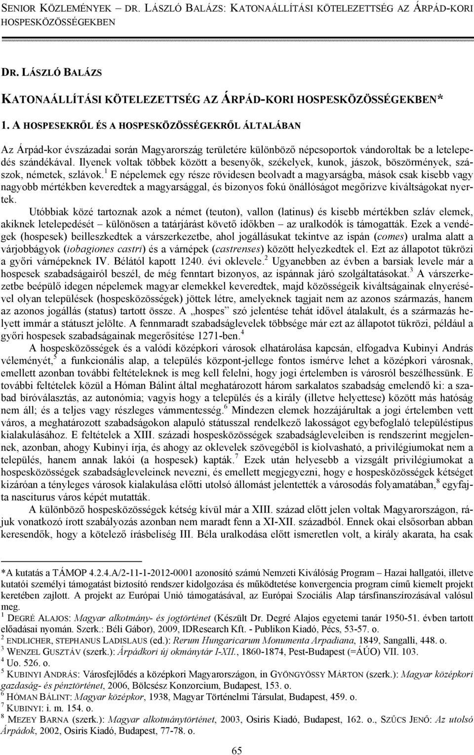 Ilyenek voltak többek között a besenyők, székelyek, kunok, jászok, böszörmények, szászok, németek, szlávok.