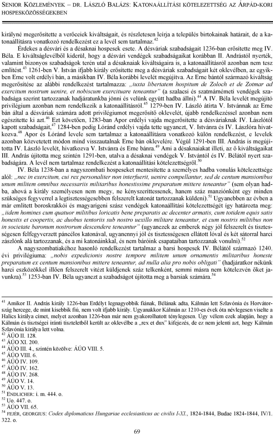 Andrástól nyerték, valamint bizonyos szabadságok terén utal a désaknaiak kiváltságaira is, a katonaállításról azonban nem tesz említést. 43 1261-ben V.