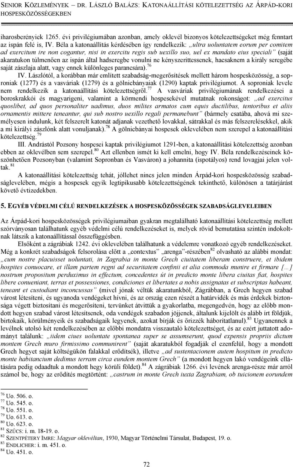 akaratukon túlmenően az ispán által hadseregbe vonulni ne kényszeríttessenek, hacsaknem a király seregébe saját zászlaja alatt, vagy ennek különleges parancsára). 76 IV.