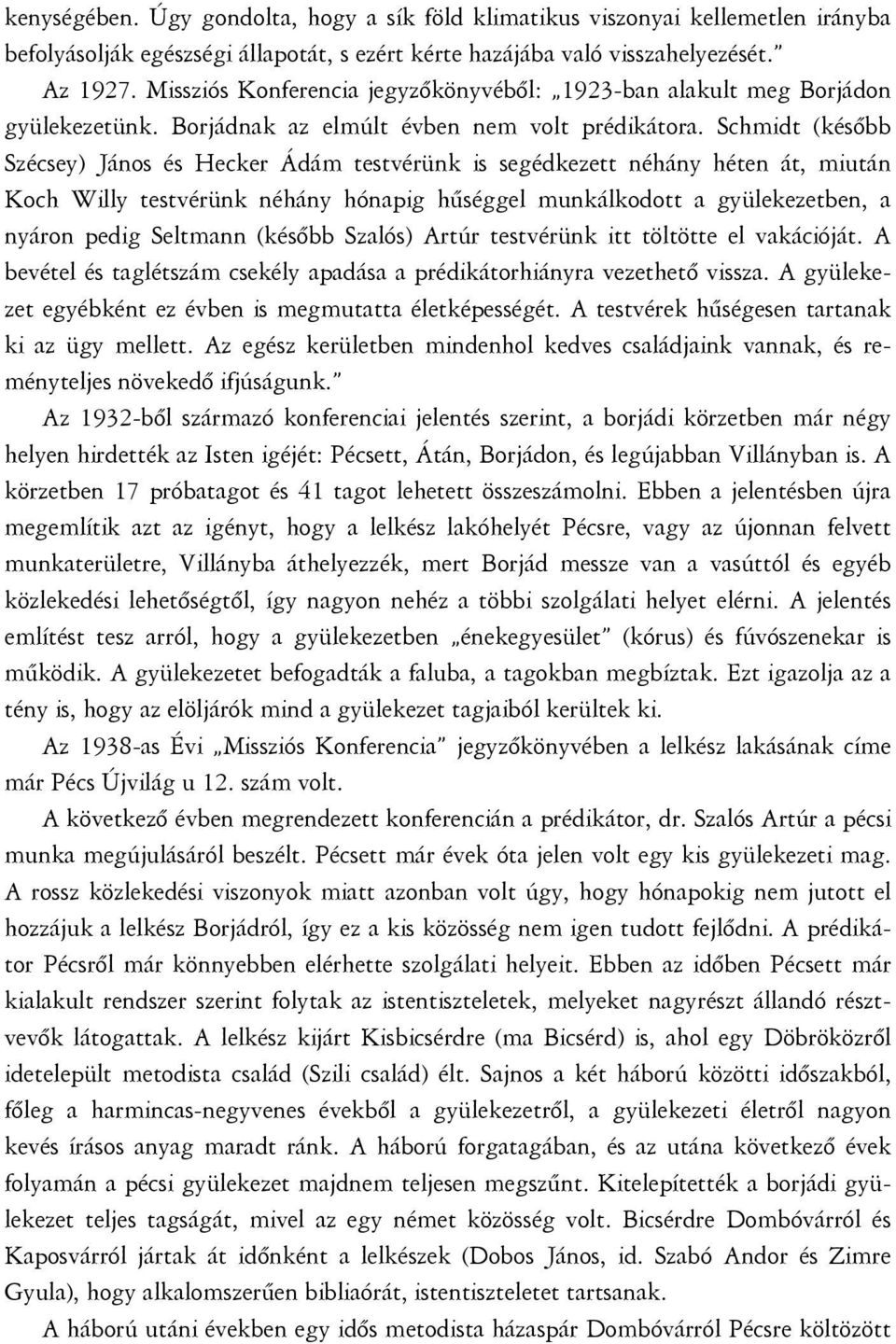 Schmidt (később Szécsey) János és Hecker Ádám testvérünk is segédkezett néhány héten át, miután Koch Willy testvérünk néhány hónapig hűséggel munkálkodott a gyülekezetben, a nyáron pedig Seltmann