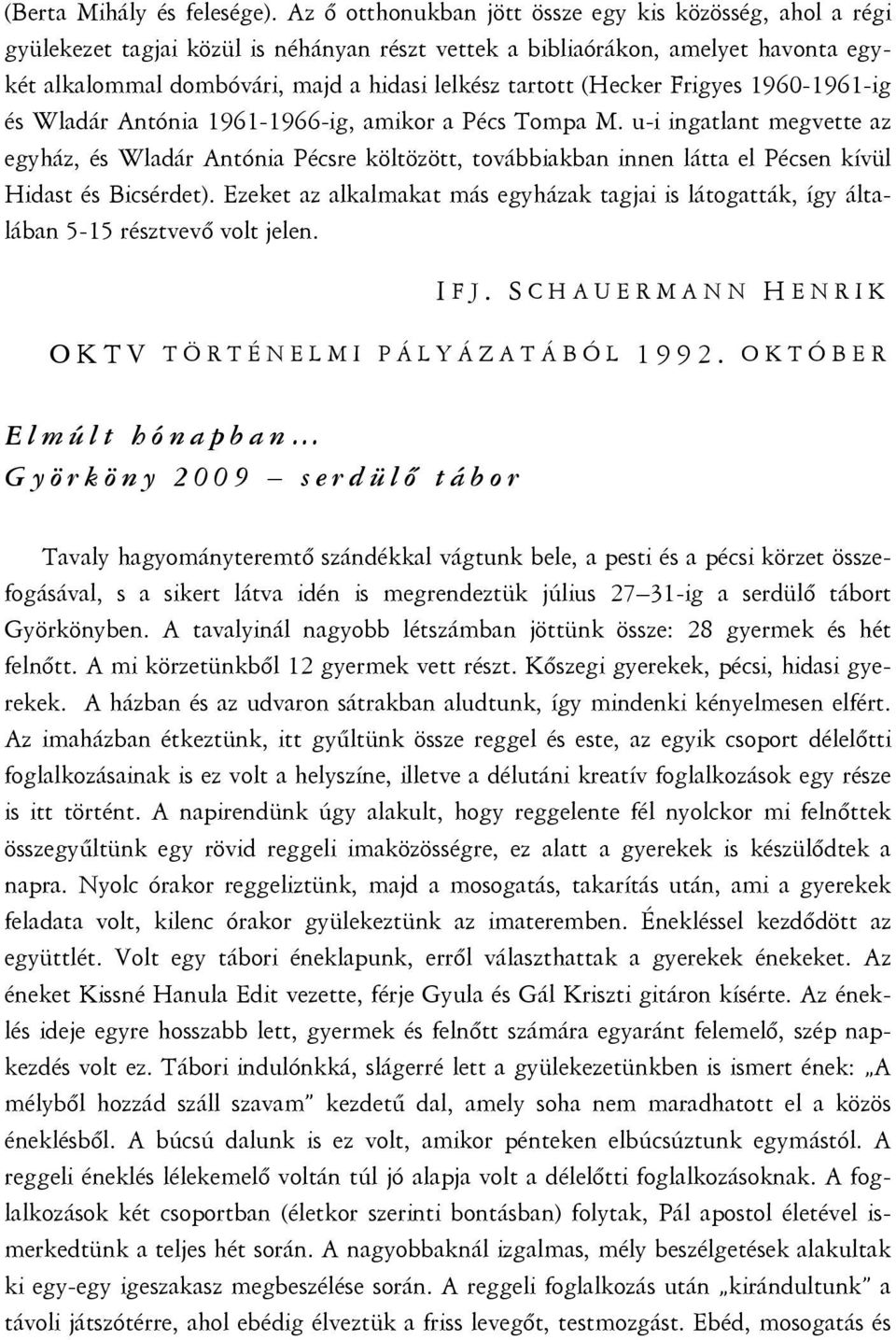 (Hecker Frigyes 1960-1961-ig és Wladár Antónia 1961-1966-ig, amikor a Pécs Tompa M.