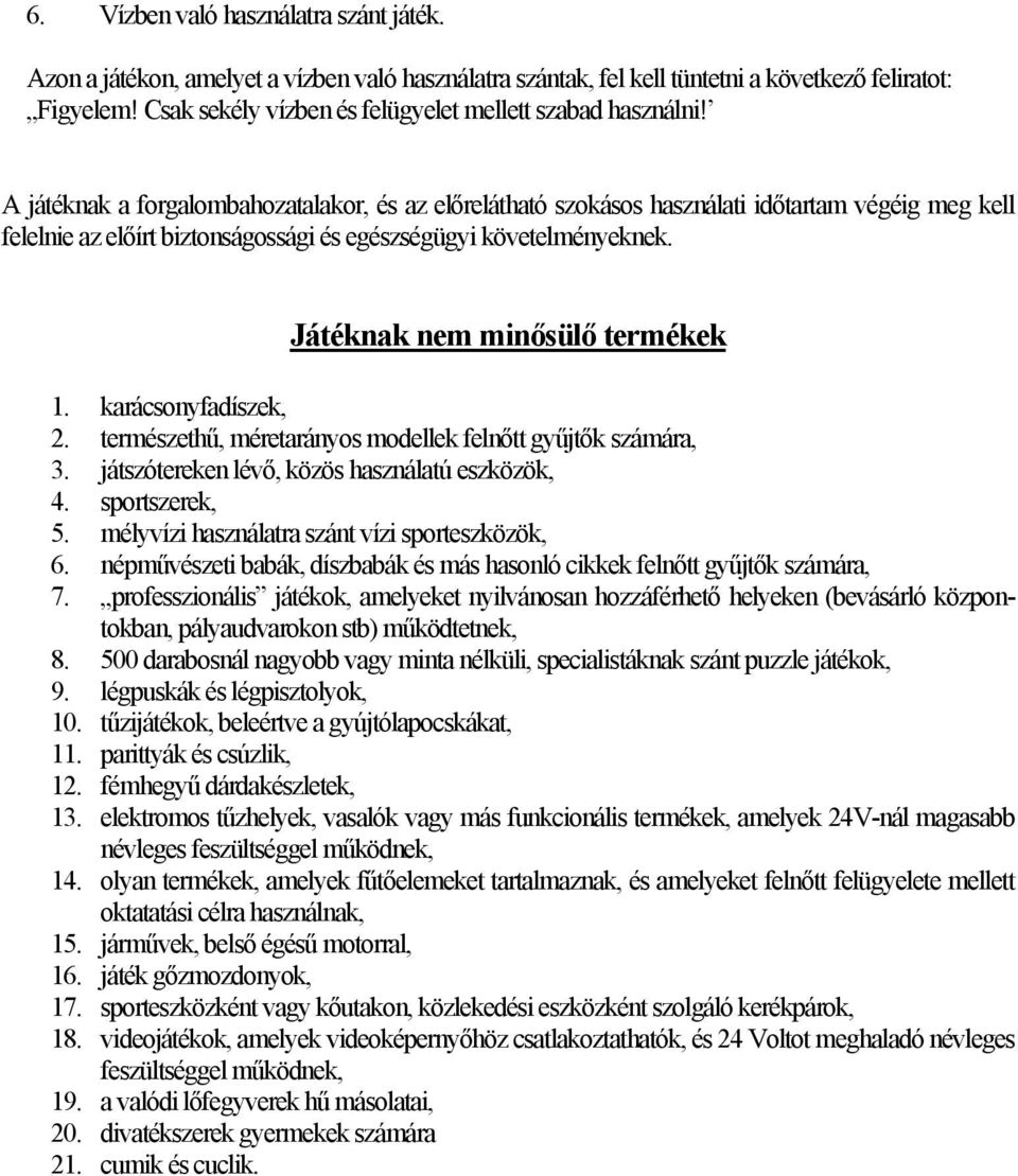 A játéknak a forgalombahozatalakor, és az előrelátható szokásos használati időtartam végéig meg kell felelnie az előírt biztonságossági és egészségügyi követelményeknek.