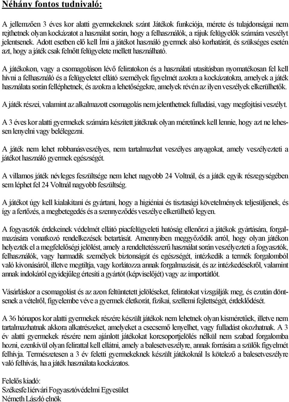 A játékokon, vagy a csomagoláson lévő feliratokon és a használati utasításban nyomatékosan fel kell hívni a felhasználó és a felügyeletet ellátó személyek figyelmét azokra a kockázatokra, amelyek a