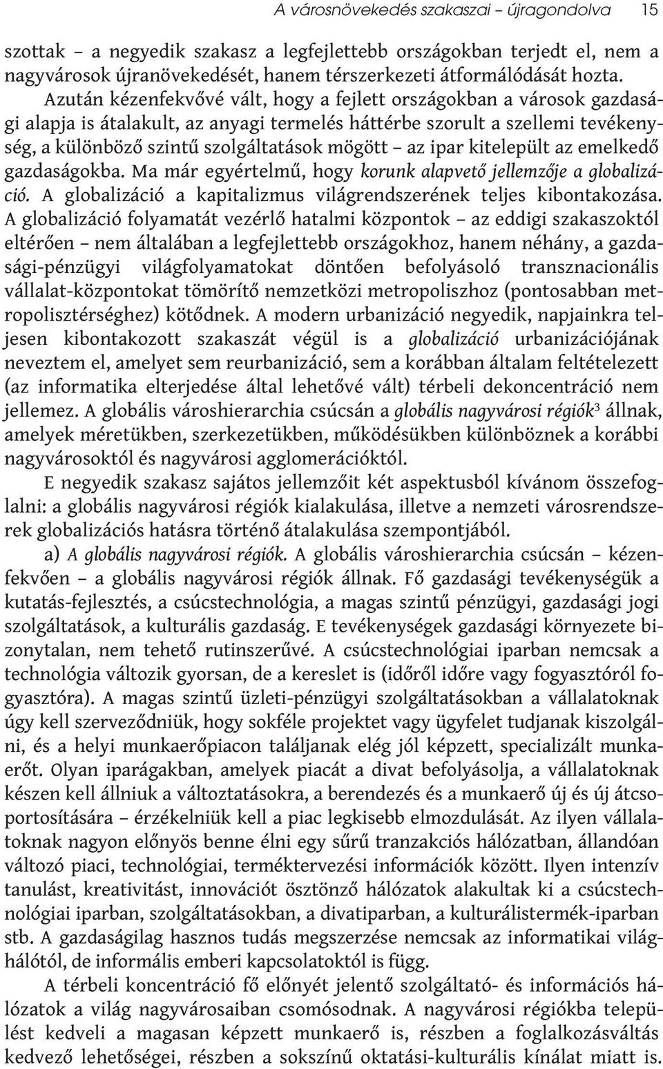 ipar kitelepült az emelkedő gazdaságokba. Ma már egyértelmű, hogy korunk alapvető jellemzője a globalizáció. A globalizáció a kapitalizmus világrendszerének teljes kibontakozása.