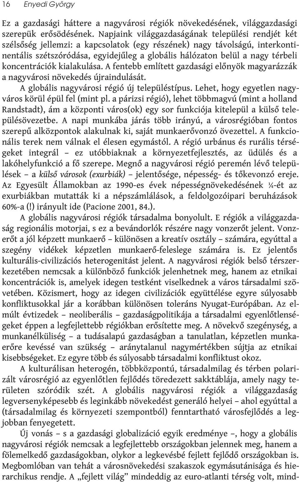 térbeli koncentrációk kialakulása. A fentebb említett gazdasági előnyök magyarázzák a nagyvárosi növekedés újraindulását. A globális nagyvárosi régió új településtípus.
