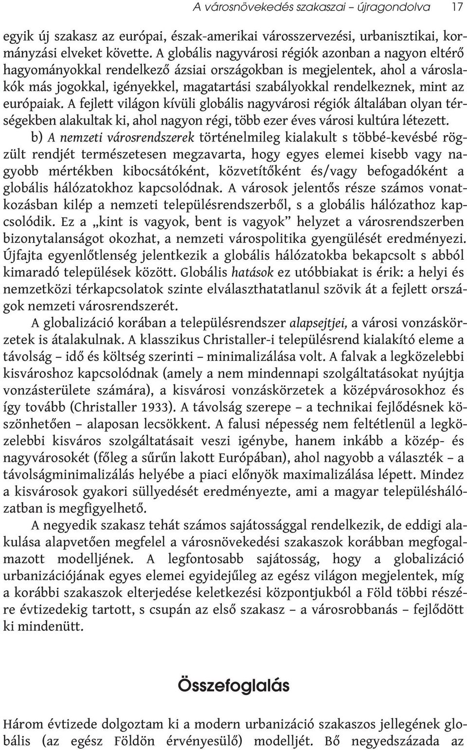 mint az európaiak. A fejlett világon kívüli globális nagyvárosi régiók általában olyan térségekben alakultak ki, ahol nagyon régi, több ezer éves városi kultúra létezett.