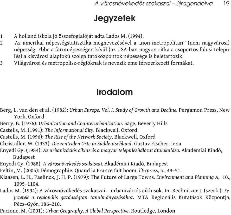 Ebbe a farmnépességen kívül (az USA-ban nagyon ritka a csoportos falusi település) a kisvárosi alapfokú szolgáltatóközpontok népessége is beletartozik.