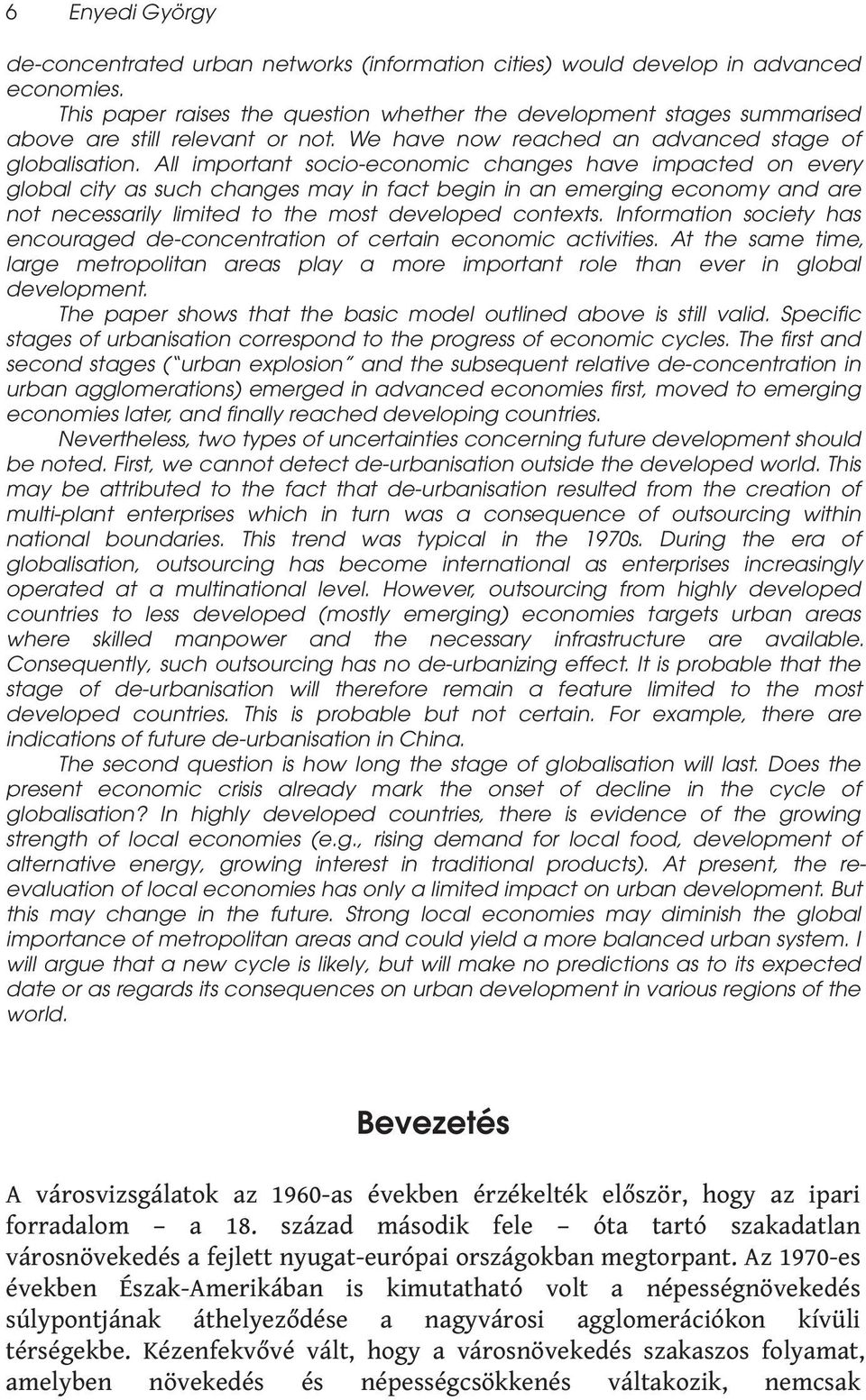 All important socio-economic changes have impacted on every global city as such changes may in fact begin in an emerging economy and are not necessarily limited to the most developed contexts.