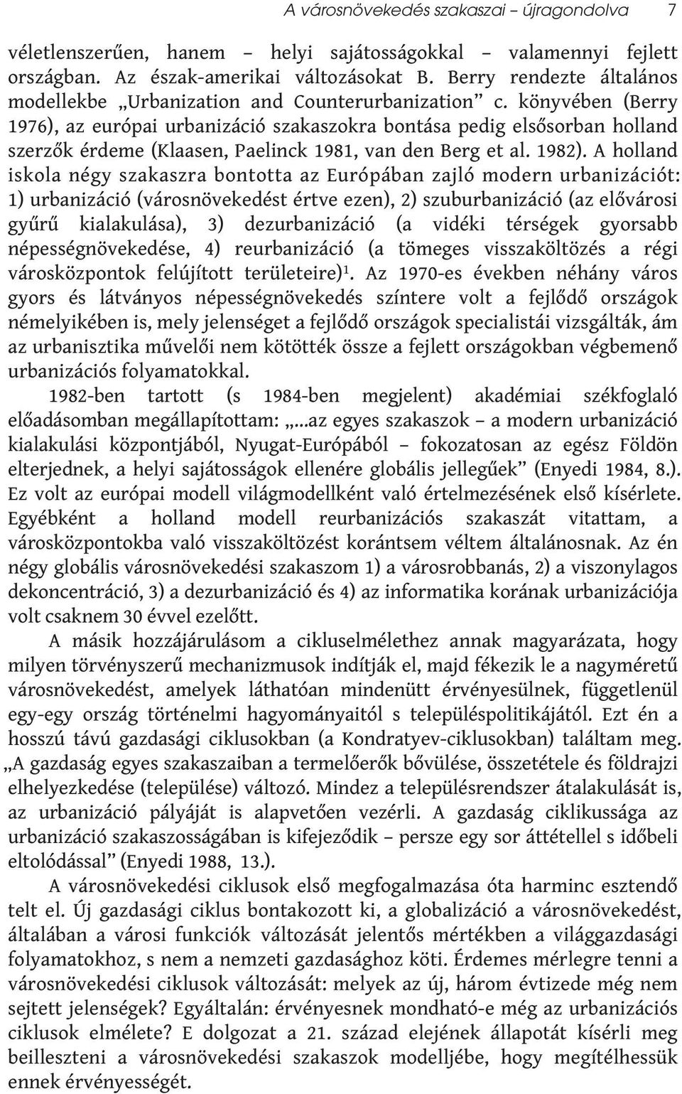 könyvében (Berry 1976), az európai urbanizáció szakaszokra bontása pedig elsősorban holland szerzők érdeme (Klaasen, Paelinck 1981, van den Berg et al. 1982).