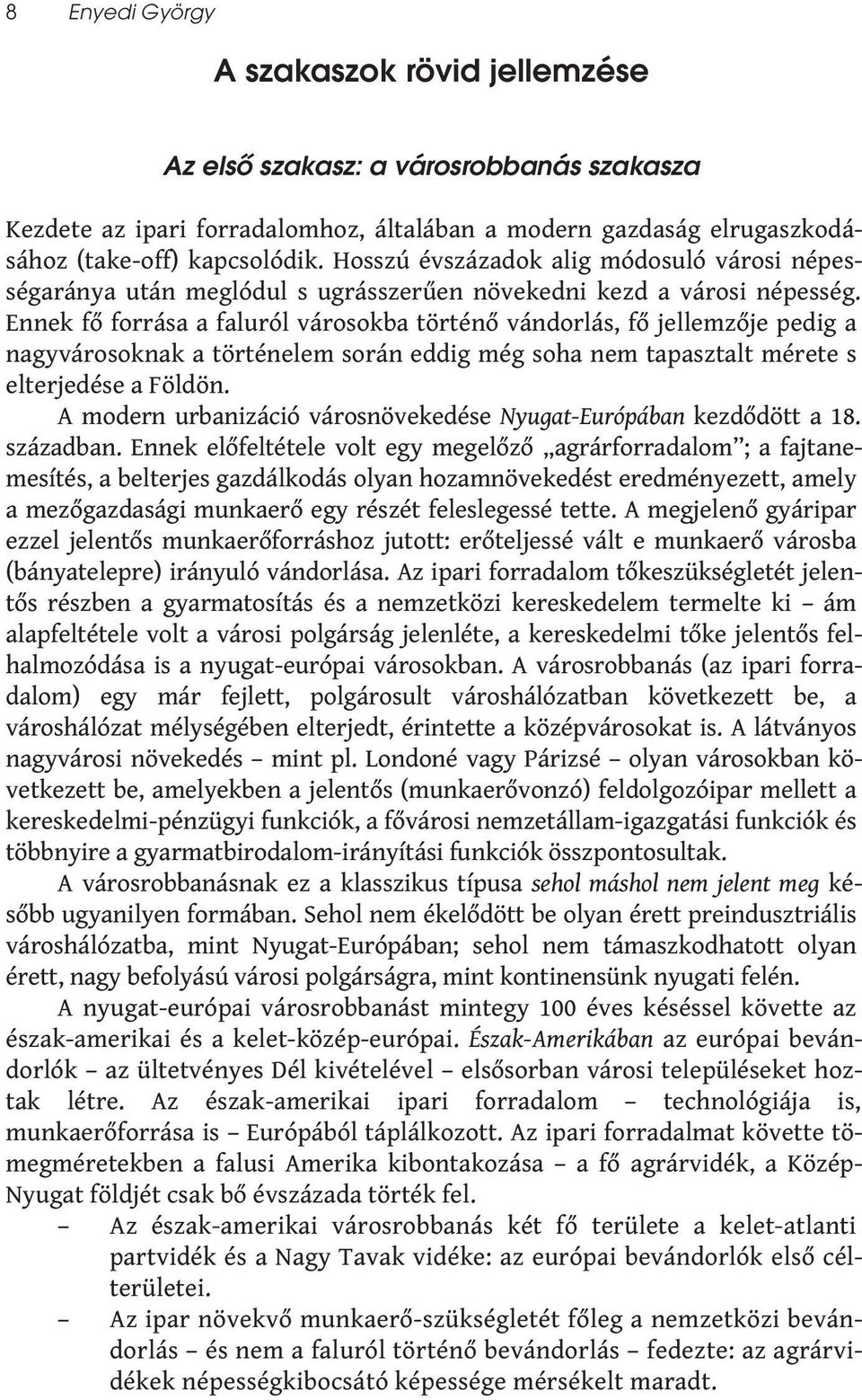 Ennek fő forrása a faluról városokba történő vándorlás, fő jellemzője pedig a nagyvárosoknak a történelem során eddig még soha nem tapasztalt mérete s elterjedése a Földön.