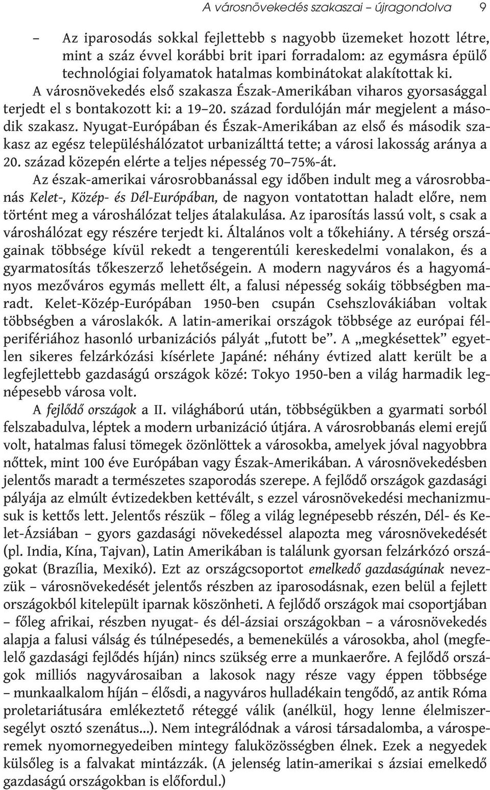 Nyugat-Európában és Észak-Amerikában az első és második szakasz az egész településhálózatot urbanizálttá tette; a városi lakosság aránya a 20. század közepén elérte a teljes népesség 70 75%-át.